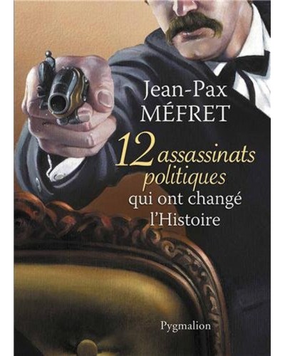 Livre 12 assassinats politiques qui ont changé l'histoire par Jean-Pax Méfret