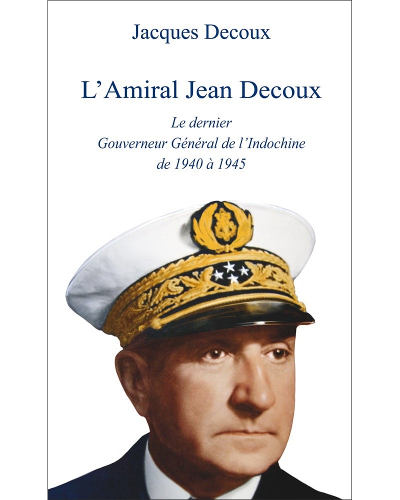 Jacques Decoux - L'Amiral Decoux le dernier Gouverneur Général de l'Indochine couverture