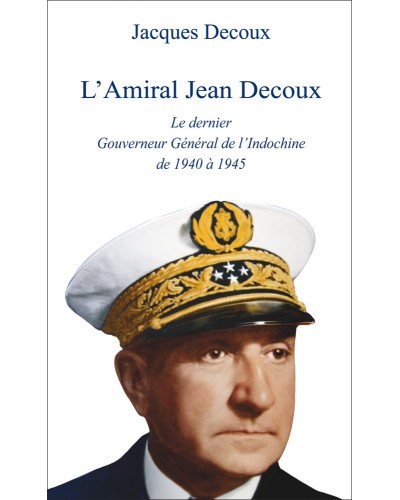 Jacques Decoux - L'Amiral Decoux le dernier Gouverneur Général de l'Indochine couverture