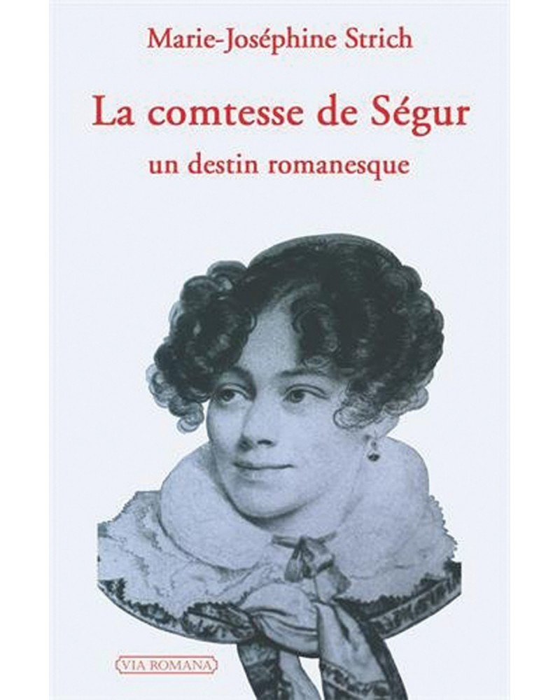 La comtesse de Ségur, un destin romanesque - Marie-Joséphine Strich
