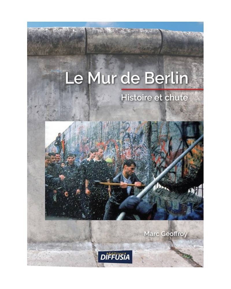 Marc Geoffroy - Le Mur de Berlin, histoire et chute