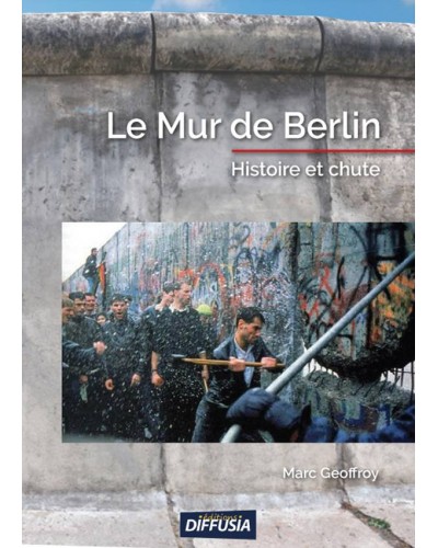 Marc Geoffroy - Le Mur de Berlin, histoire et chute