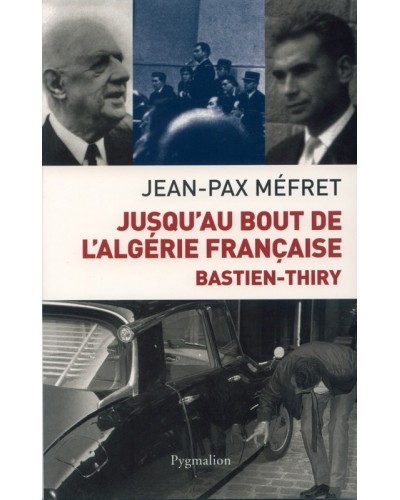 Livre Jusqu'au bout de l'Algérie Française - Bastien Thiry de Jean-Pax Méfret